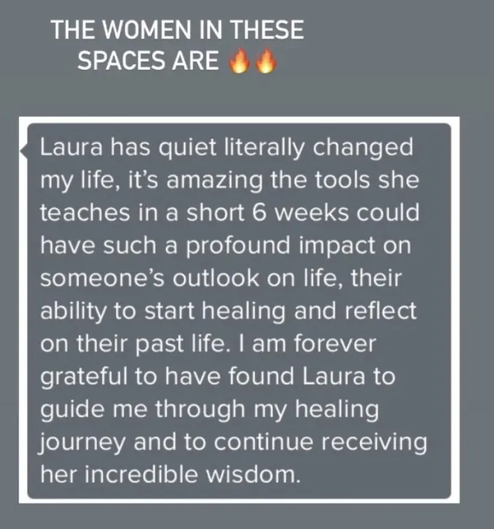 Client message: Laura has quite literally changed my life. The tools she teaches had a profound impact in six weeks.